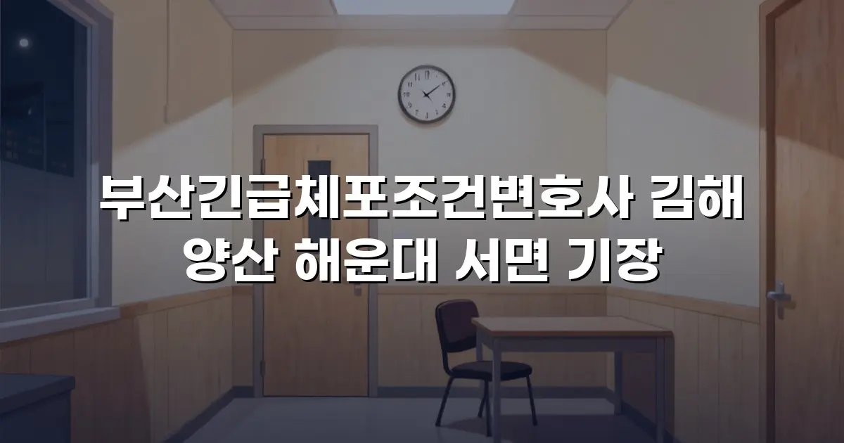 부산긴급체포조건변호사 김해 양산 해운대 서면 기장