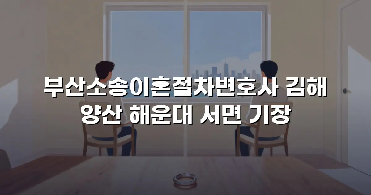 부산소송이혼절차변호사 김해 양산 해운대 서면 기장
