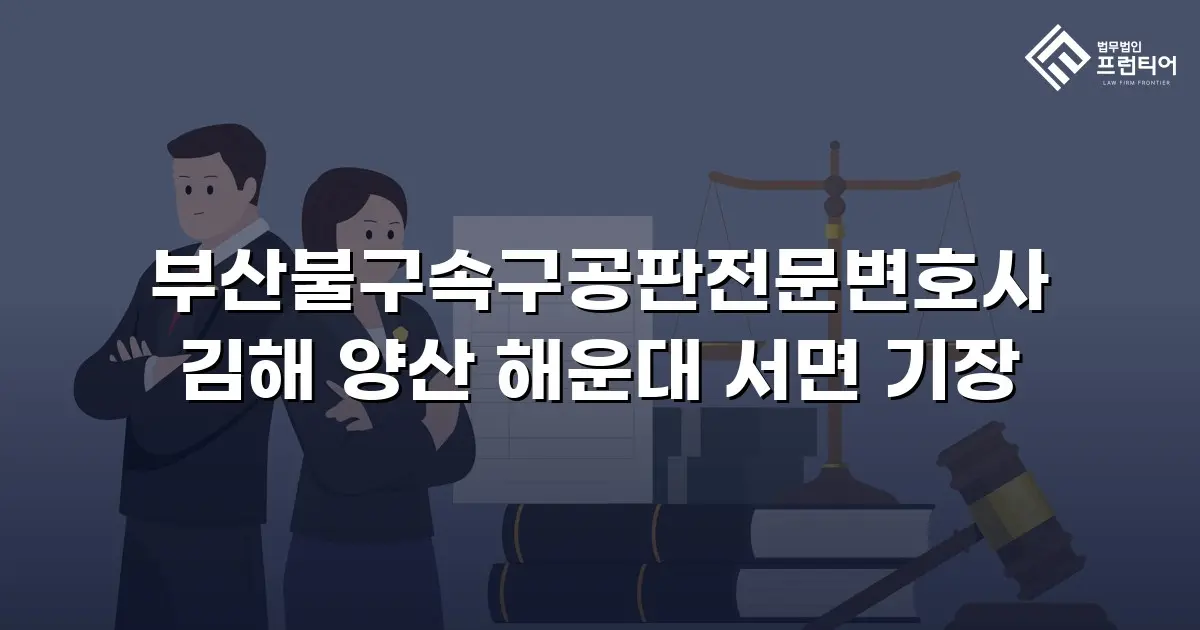 부산불구속구공판전문변호사 김해 양산 해운대 서면 기장