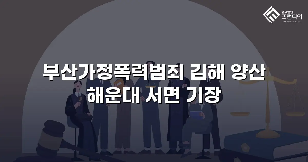 부산가정폭력범죄 김해 양산 해운대 서면 기장