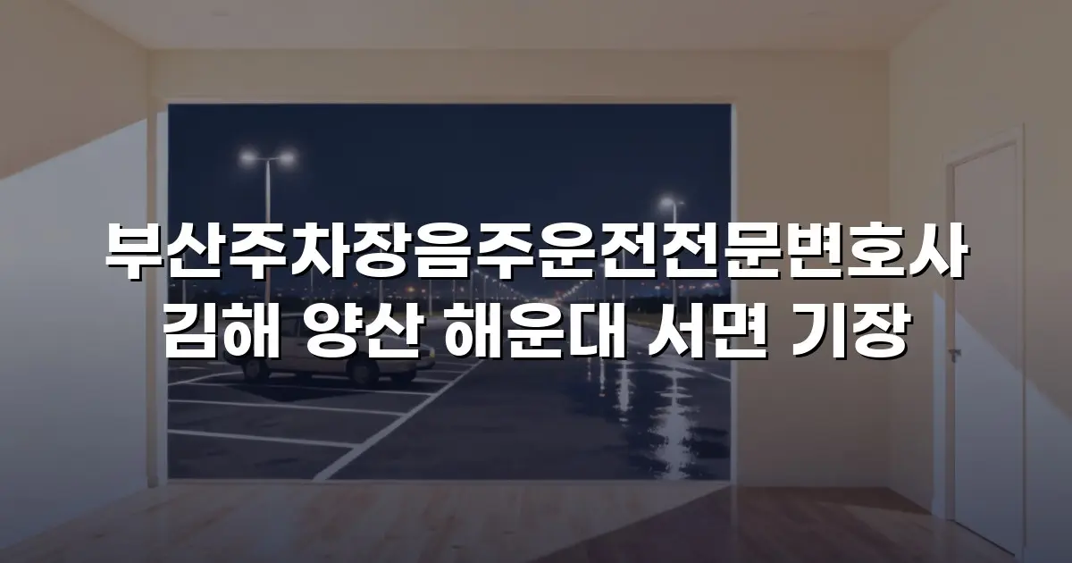 부산주차장음주운전전문변호사 김해 양산 해운대 서면 기장