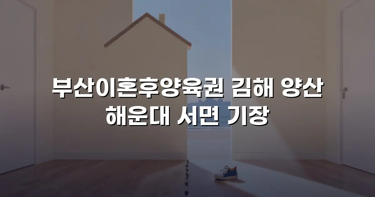 부산이혼후양육권 김해 양산 해운대 서면 기장