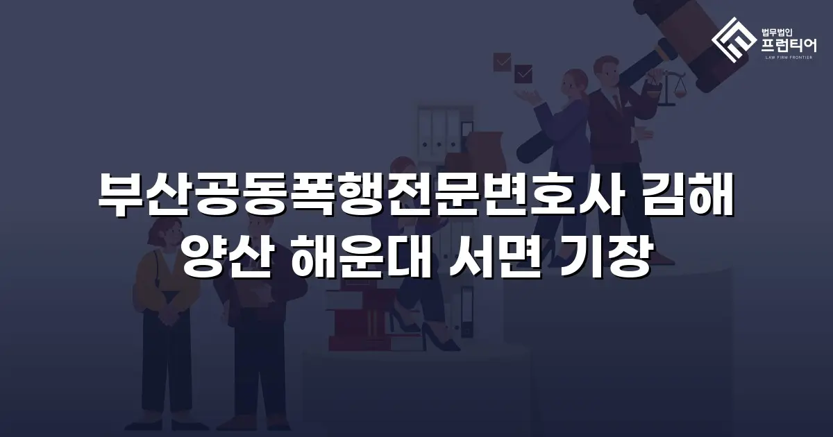 부산공동폭행전문변호사 김해 양산 해운대 서면 기장