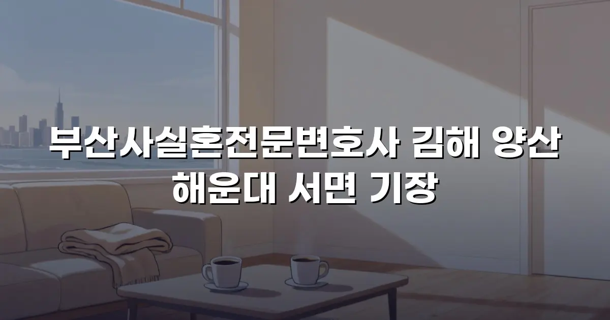 부산사실혼전문변호사 김해 양산 해운대 서면 기장