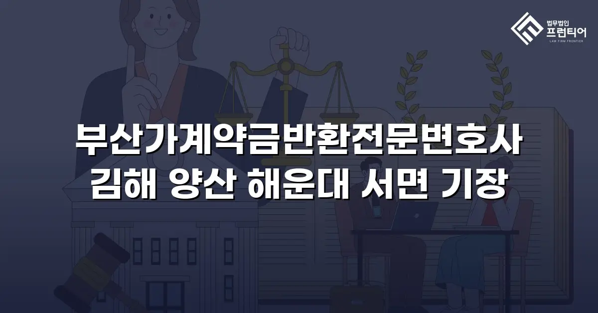 부산가계약금반환전문변호사 김해 양산 해운대 서면 기장
