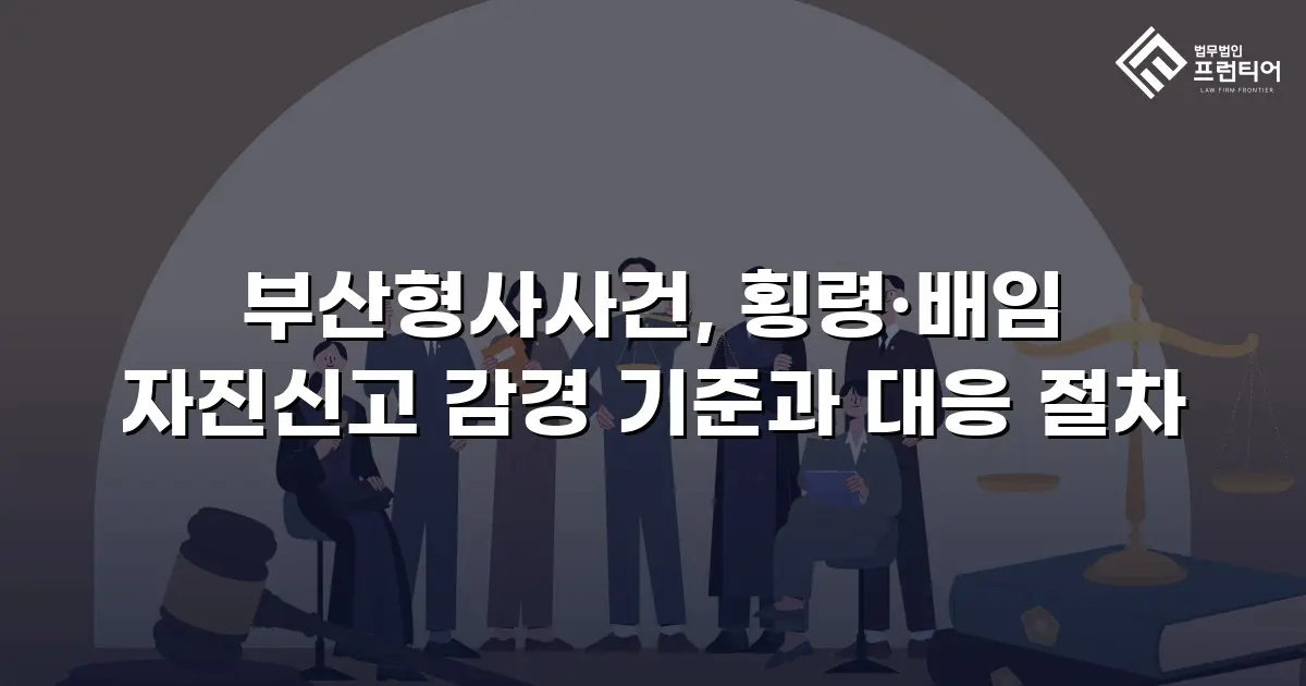 부산형사사건, 횡령·배임 자진신고 감경 기준과 대응 절차