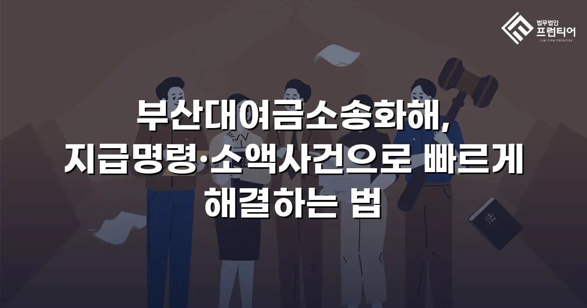 부산대여금소송화해, 지급명령·소액사건으로 빠르게 해결하는 법