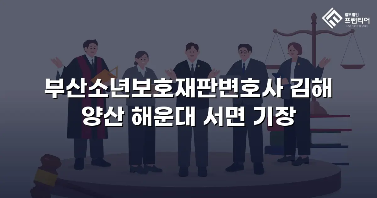 부산소년보호재판변호사 김해 양산 해운대 서면 기장