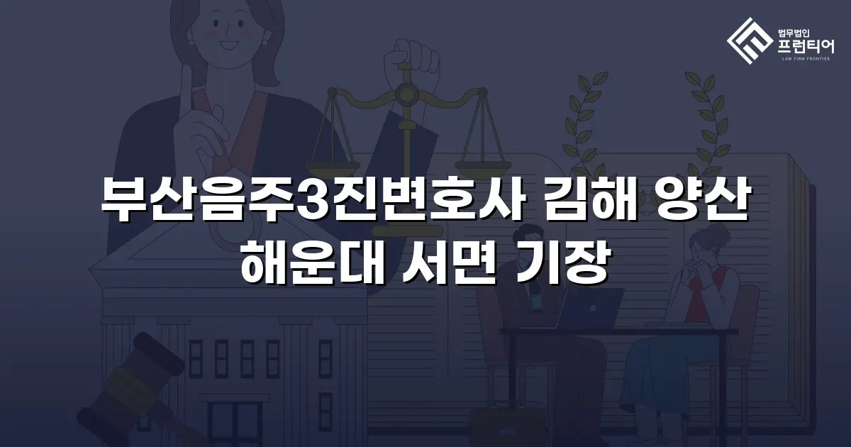 부산음주3진변호사 김해 양산 해운대 서면 기장