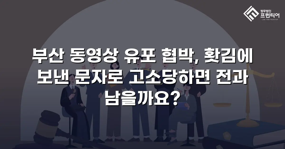 부산 동영상 유포 협박, 홧김에 보낸 문자로 고소당하면 전과 남을까요?