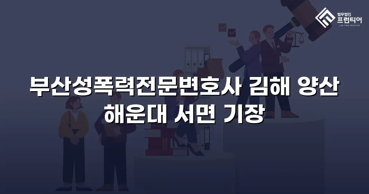 부산성폭력전문변호사 김해 양산 해운대 서면 기장