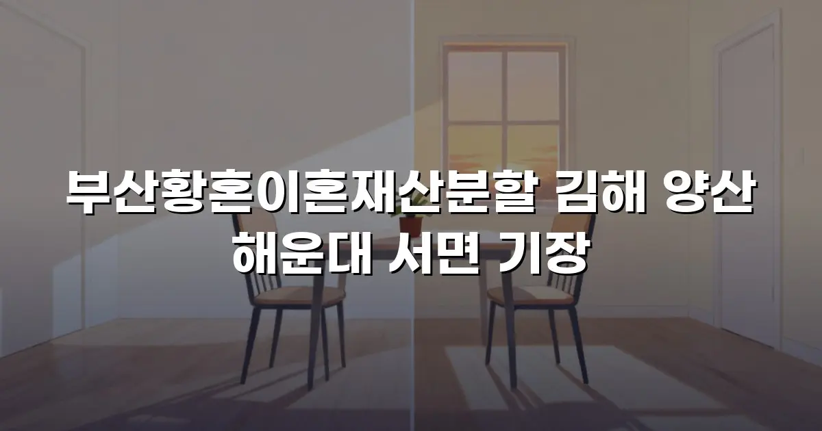 부산황혼이혼재산분할 김해 양산 해운대 서면 기장