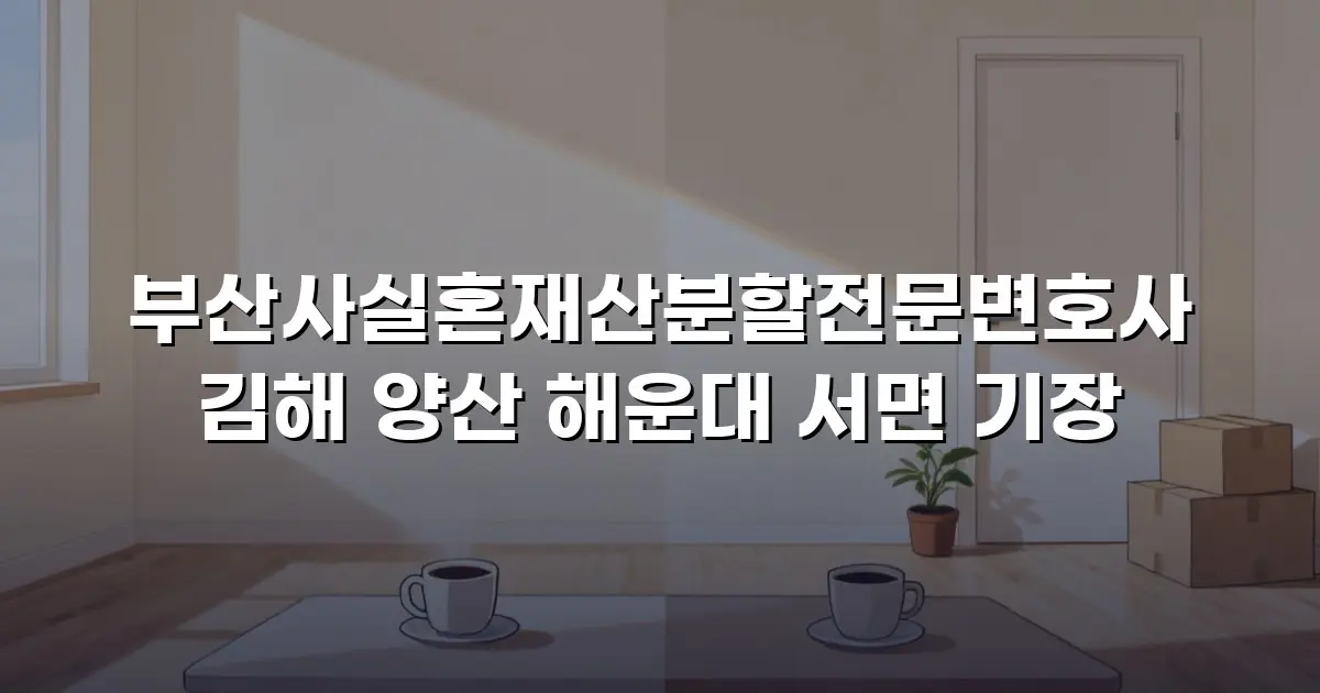 부산사실혼재산분할전문변호사 김해 양산 해운대 서면 기장