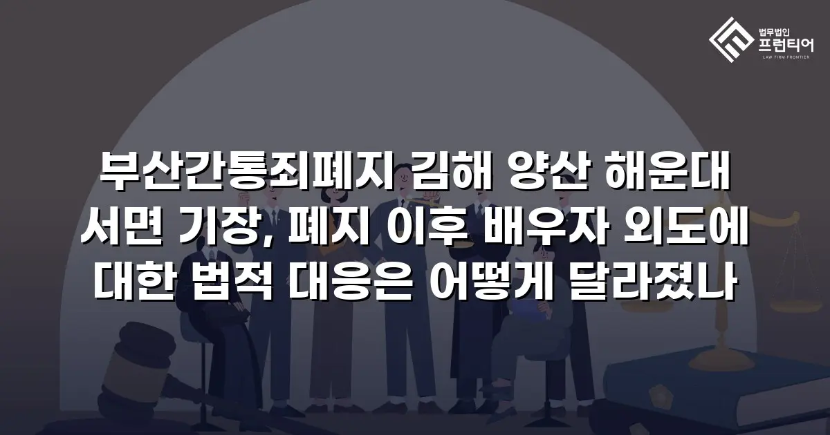 부산간통죄폐지 김해 양산 해운대 서면 기장, 폐지 이후 배우자 외도에 대한 법적 대응은 어떻게 달라졌나