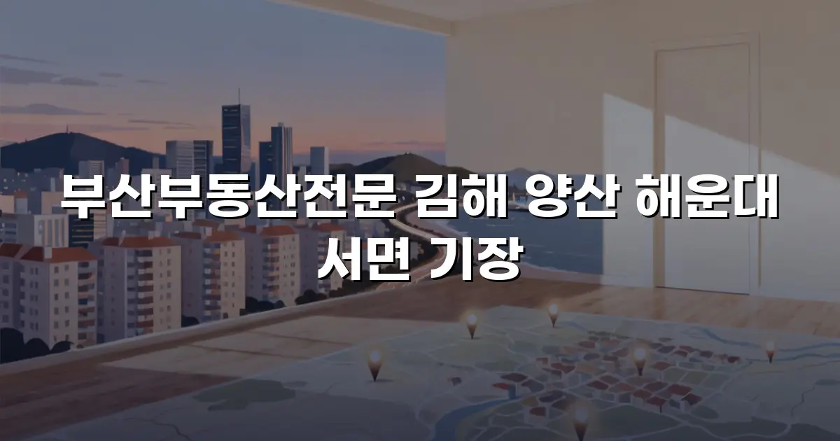 부산부동산전문 김해 양산 해운대 서면 기장