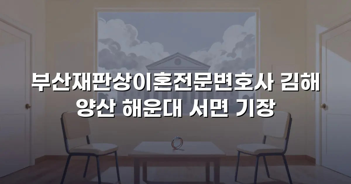 부산재판상이혼전문변호사 김해 양산 해운대 서면 기장