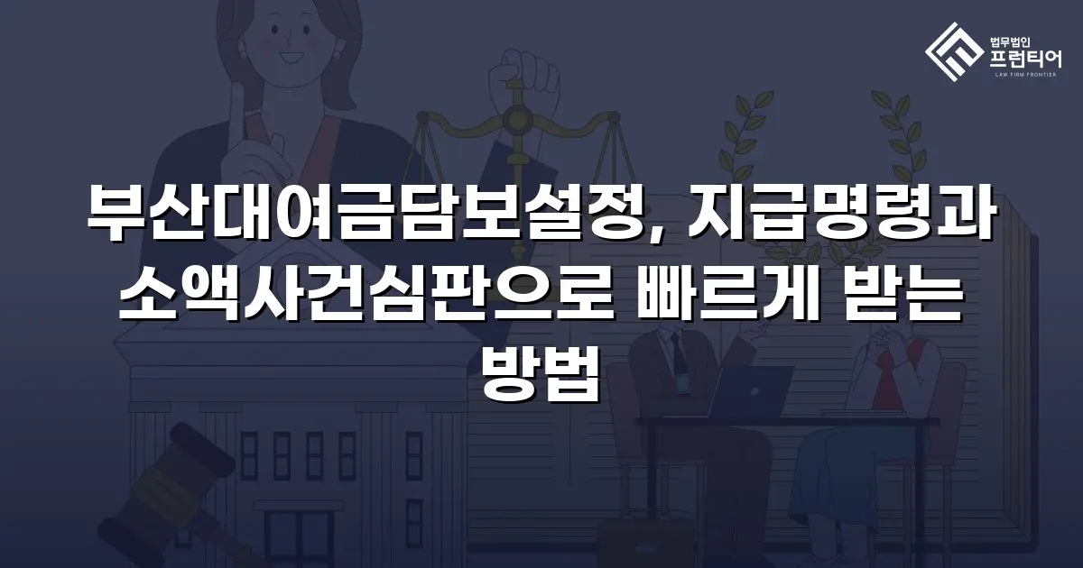 부산대여금담보설정, 지급명령과 소액사건심판으로 빠르게 받는 방법