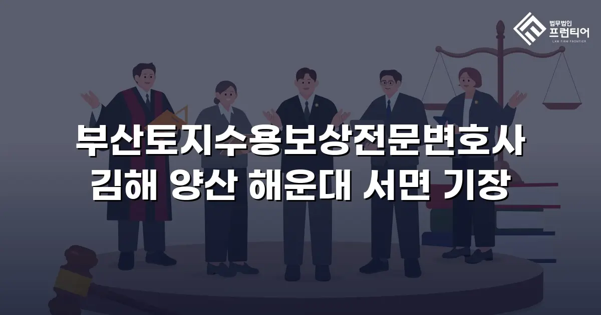 부산토지수용보상전문변호사 김해 양산 해운대 서면 기장