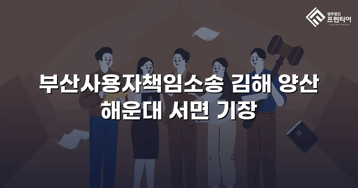 부산사용자책임소송 김해 양산 해운대 서면 기장