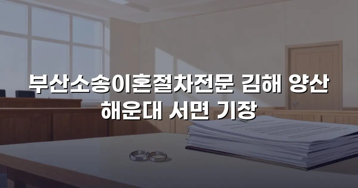 부산소송이혼절차전문 김해 양산 해운대 서면 기장