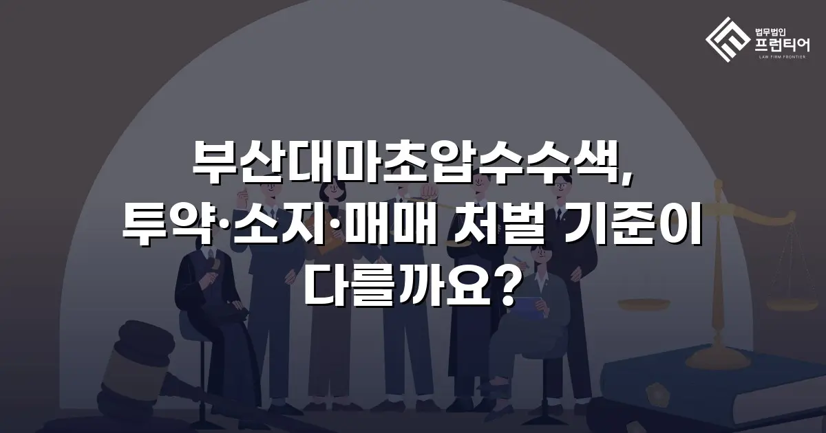 부산대마초압수수색, 투약·소지·매매 처벌 기준이 다를까요?