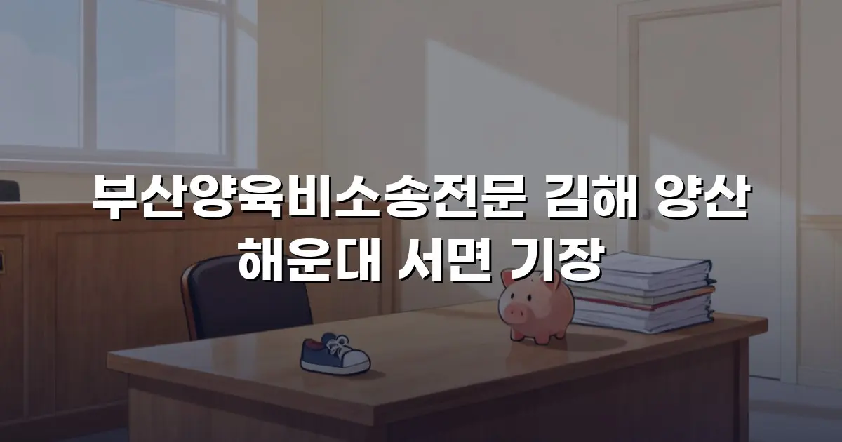 부산양육비소송전문 김해 양산 해운대 서면 기장
