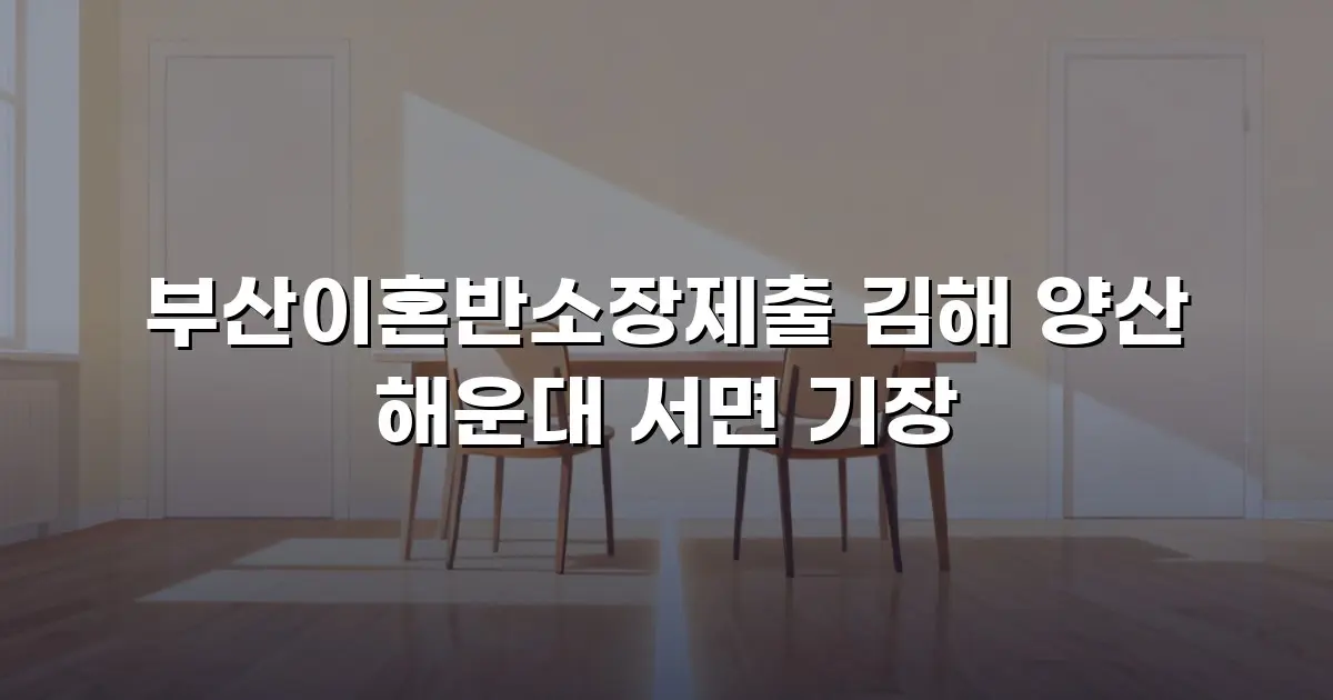 부산이혼반소장제출 김해 양산 해운대 서면 기장