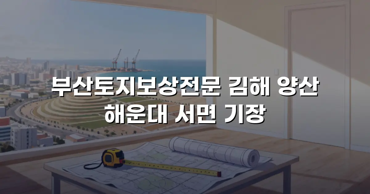부산토지보상전문 김해 양산 해운대 서면 기장