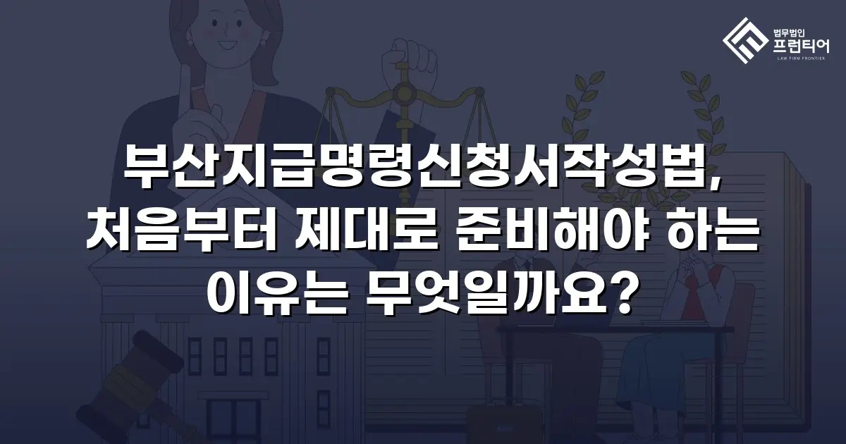 부산지급명령신청서작성법, 처음부터 제대로 준비해야 하는 이유는 무엇일까요?