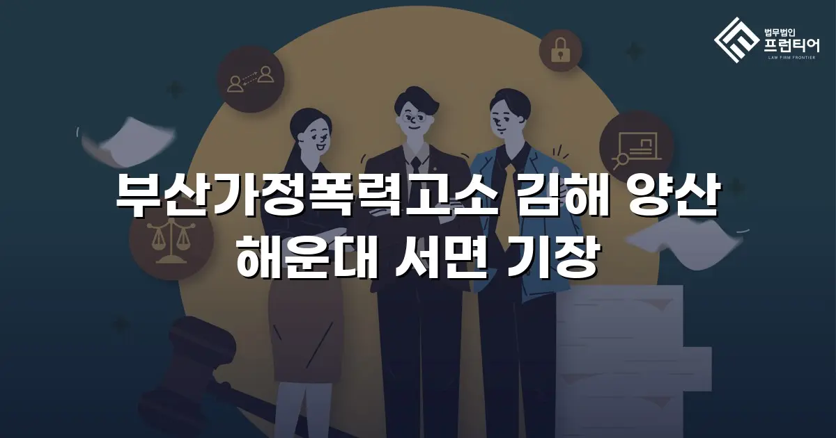 부산가정폭력고소 김해 양산 해운대 서면 기장