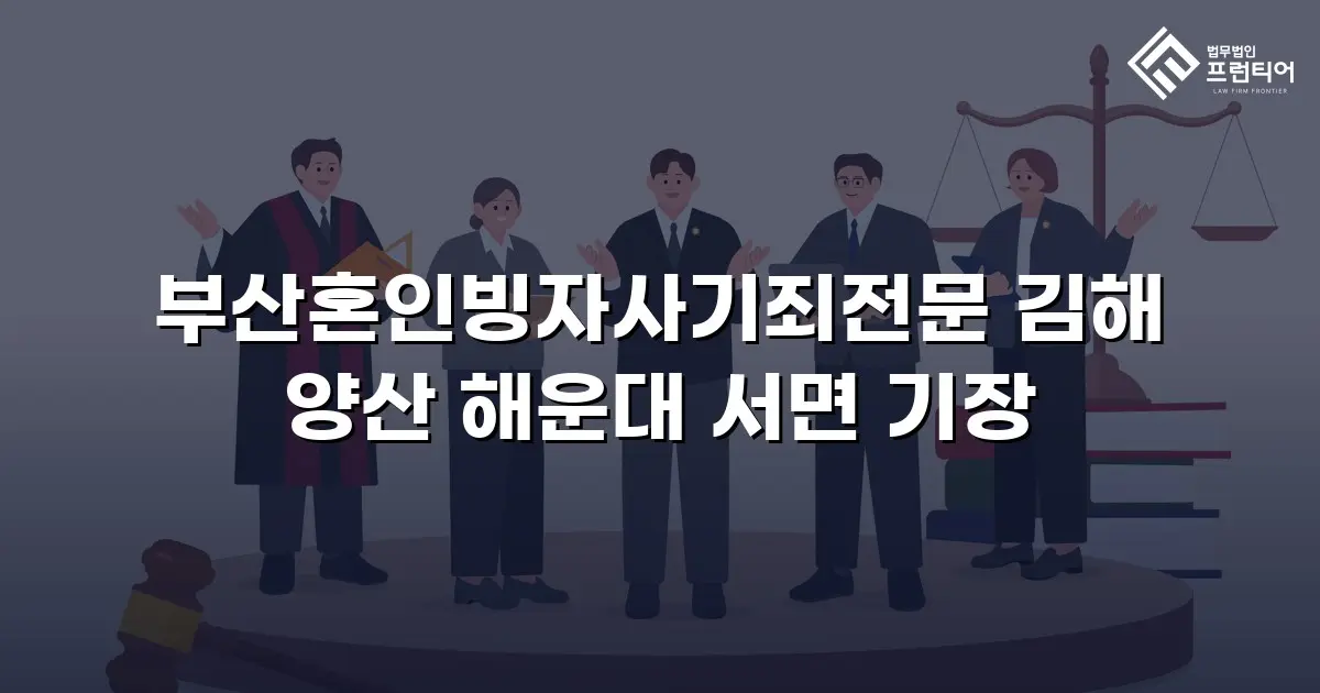 부산혼인빙자사기죄전문 김해 양산 해운대 서면 기장