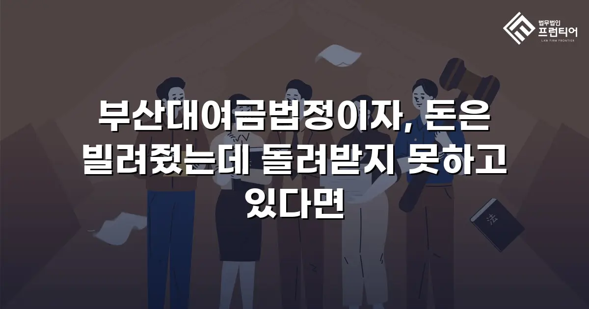 부산대여금법정이자, 돈은 빌려줬는데 돌려받지 못하고 있다면