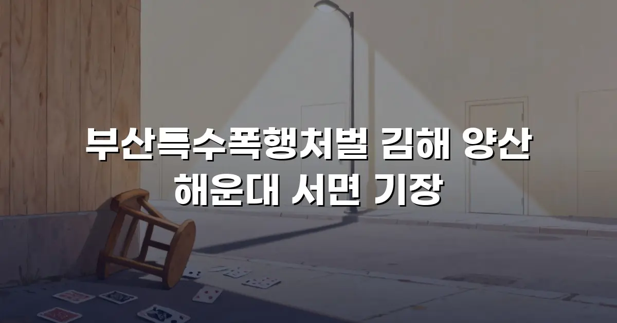 부산특수폭행처벌 김해 양산 해운대 서면 기장