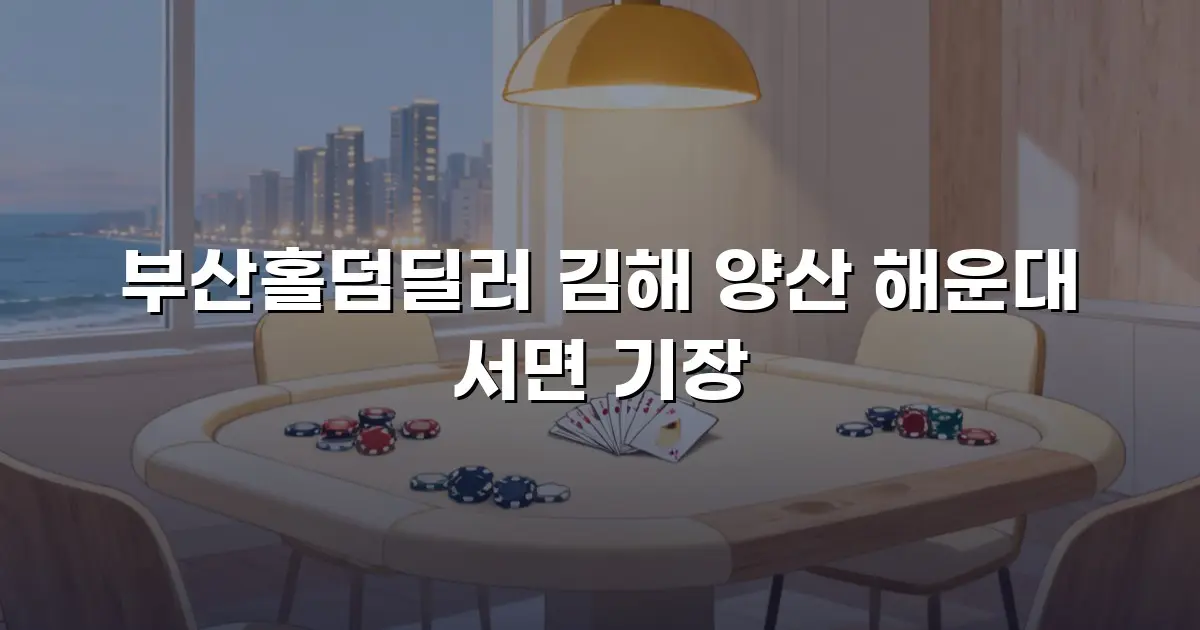 부산홀덤딜러 김해 양산 해운대 서면 기장