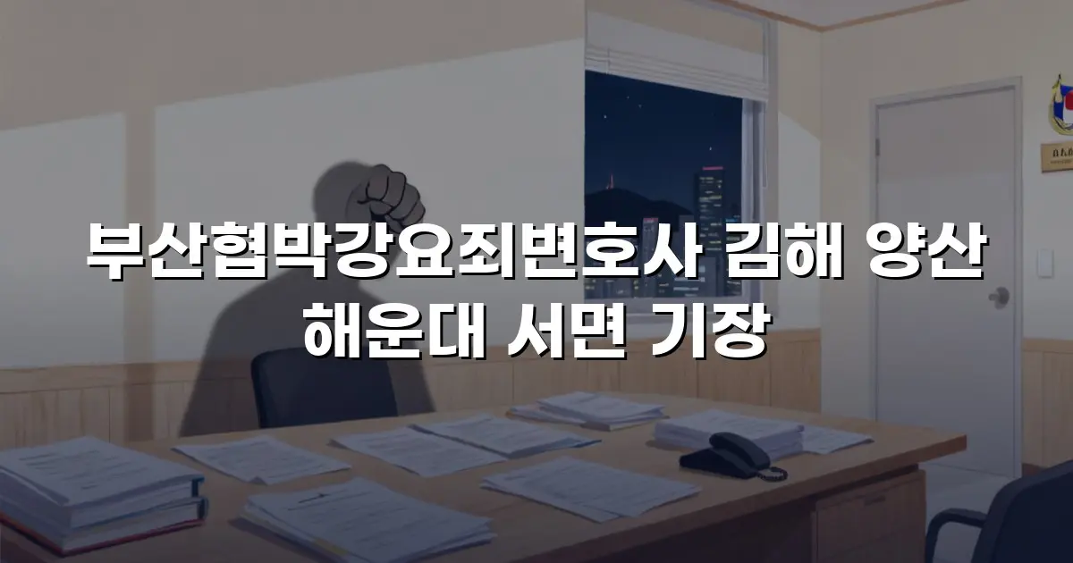 부산협박강요죄변호사 김해 양산 해운대 서면 기장
