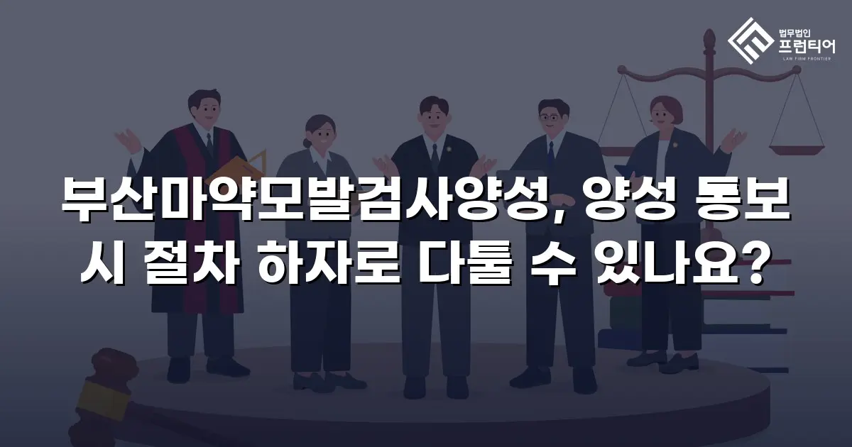 부산마약모발검사양성, 양성 통보 시 절차 하자로 다툴 수 있나요?