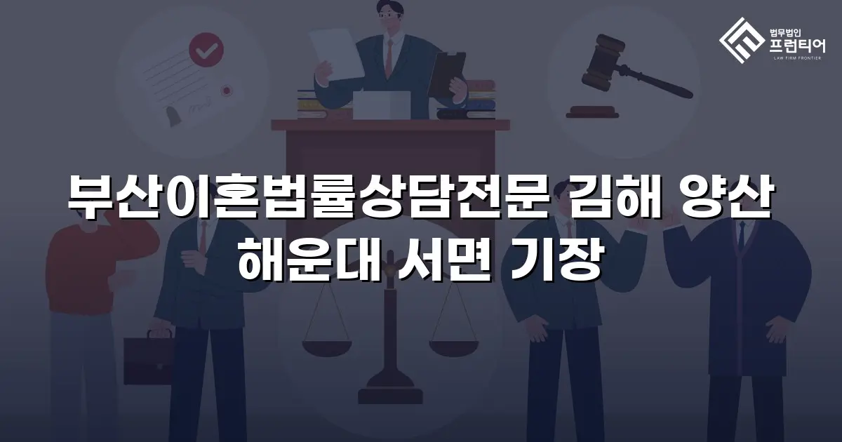 부산이혼법률상담전문 김해 양산 해운대 서면 기장