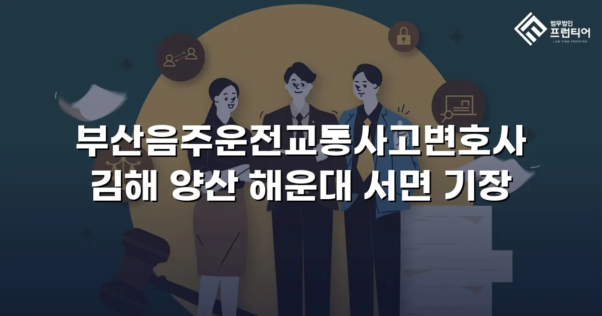 부산음주운전교통사고변호사 김해 양산 해운대 서면 기장