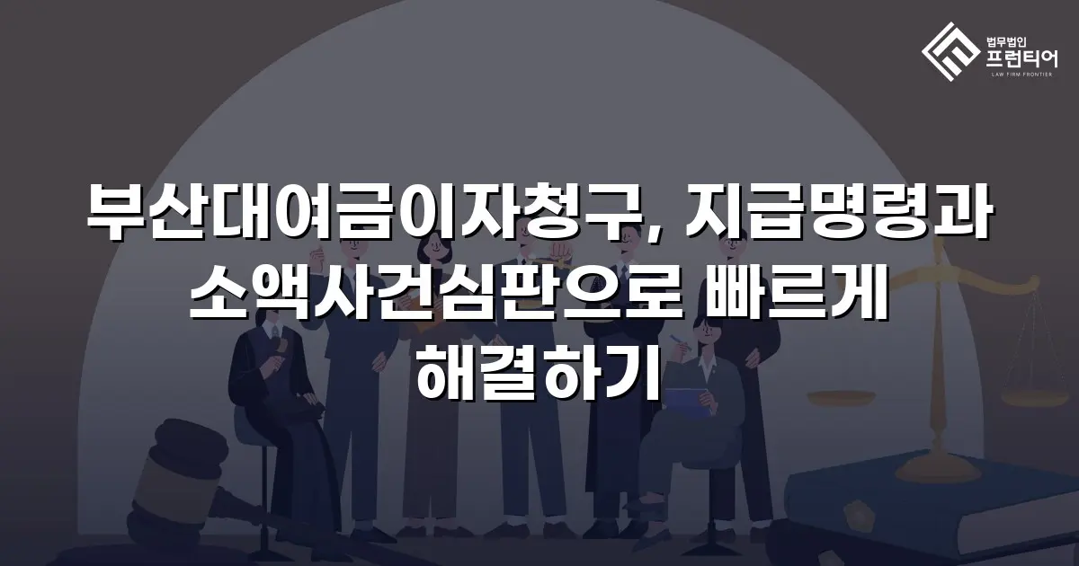 부산대여금이자청구, 지급명령과 소액사건심판으로 빠르게 해결하기