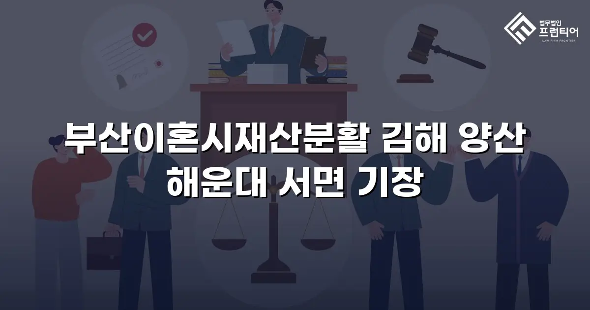 부산이혼시재산분활 김해 양산 해운대 서면 기장