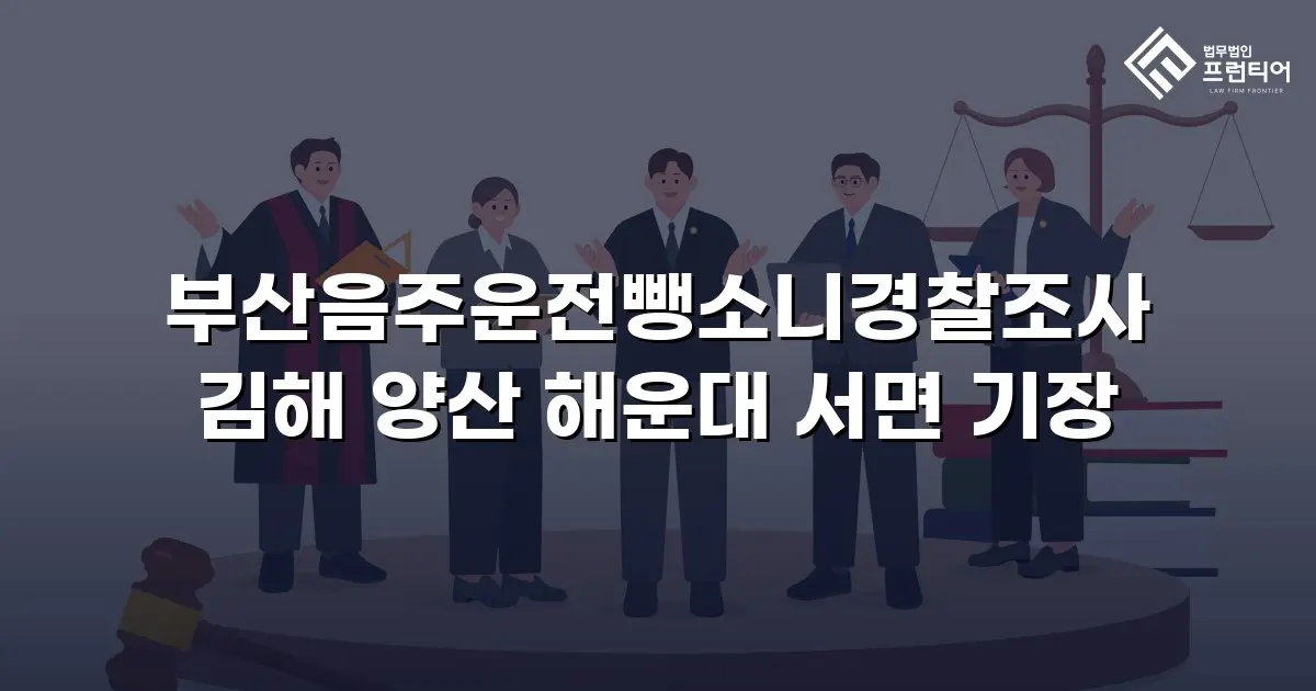 부산음주운전뺑소니경찰조사 김해 양산 해운대 서면 기장