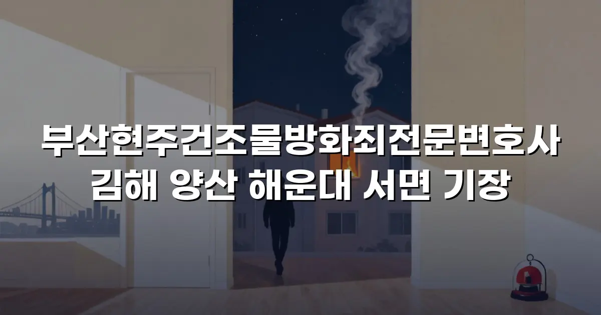 부산현주건조물방화죄전문변호사 김해 양산 해운대 서면 기장