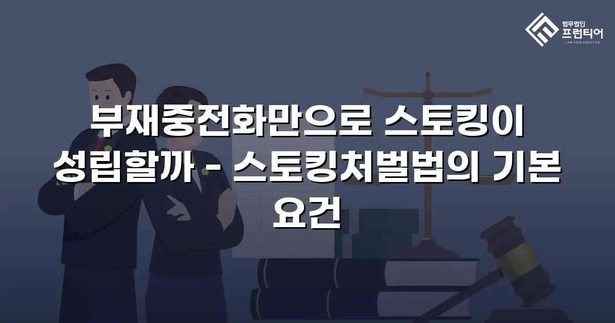부재중전화만으로 스토킹이 성립할까 - 스토킹처벌법의 기본 요건