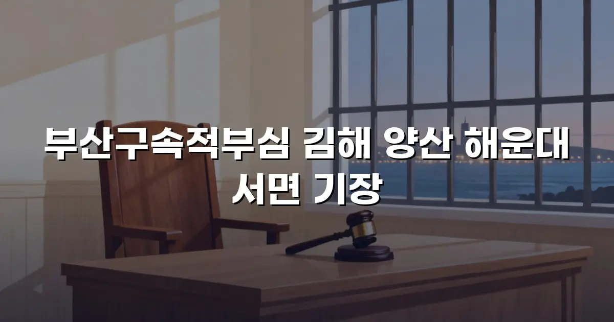 부산구속적부심 김해 양산 해운대 서면 기장