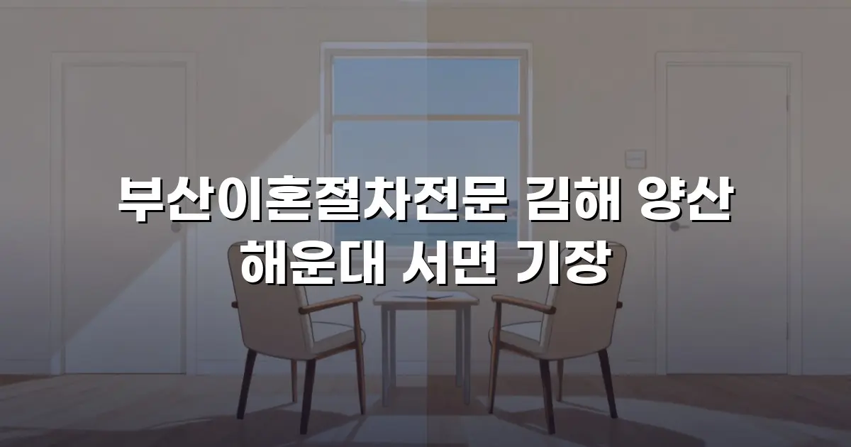 부산이혼절차전문 김해 양산 해운대 서면 기장