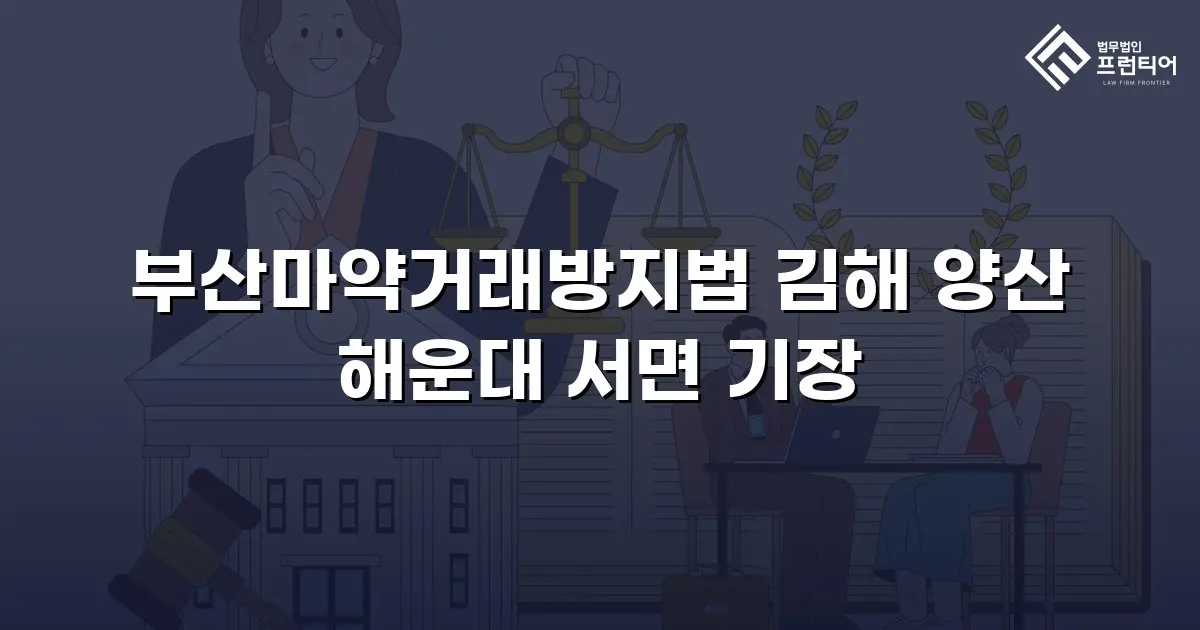 부산마약거래방지법 김해 양산 해운대 서면 기장