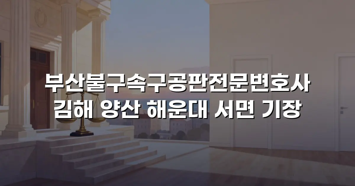 부산불구속구공판전문변호사 김해 양산 해운대 서면 기장