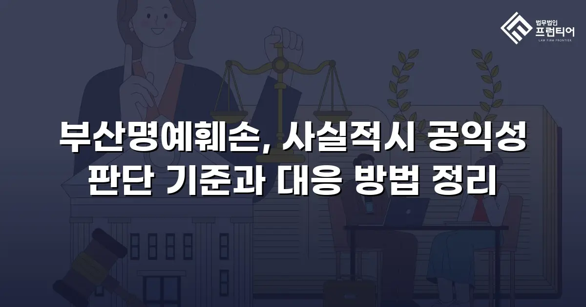 부산명예훼손, 사실적시 공익성 판단 기준과 대응 방법 정리