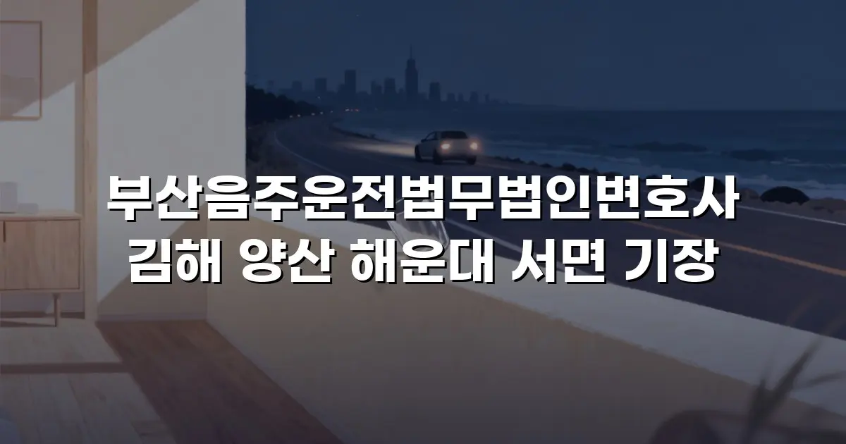 부산음주운전법무법인변호사 김해 양산 해운대 서면 기장