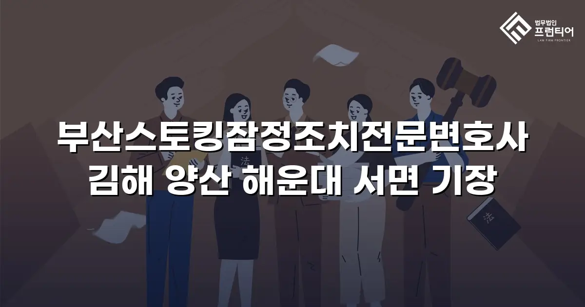 부산스토킹잠정조치전문변호사 김해 양산 해운대 서면 기장